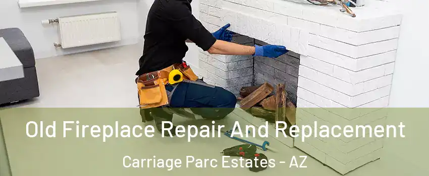 Old Fireplace Repair And Replacement Carriage Parc Estates - AZ