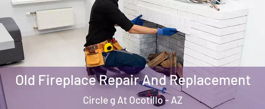 Old Fireplace Repair And Replacement Circle g At Ocotillo - AZ