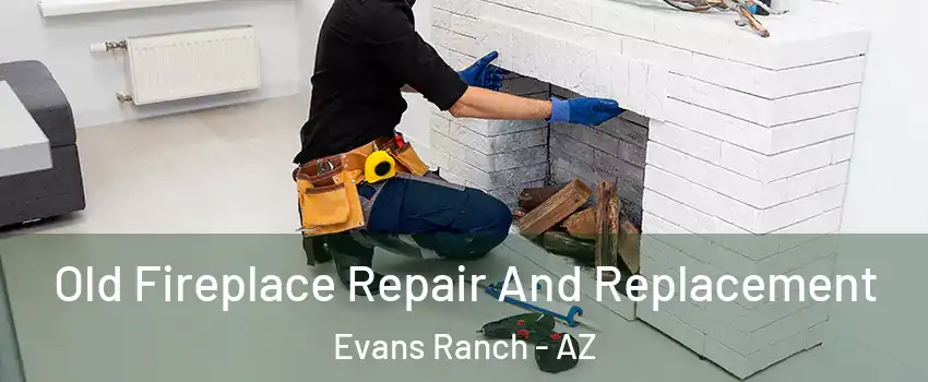 Old Fireplace Repair And Replacement Evans Ranch - AZ