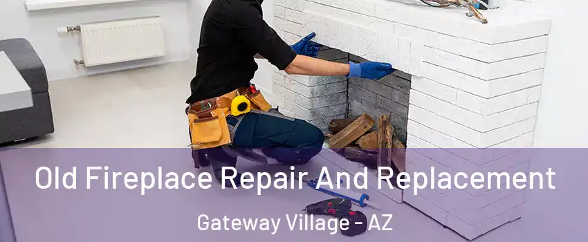 Old Fireplace Repair And Replacement Gateway Village - AZ