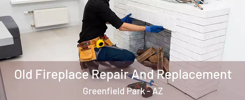 Old Fireplace Repair And Replacement Greenfield Park - AZ