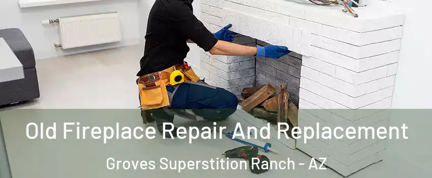 Old Fireplace Repair And Replacement Groves Superstition Ranch - AZ