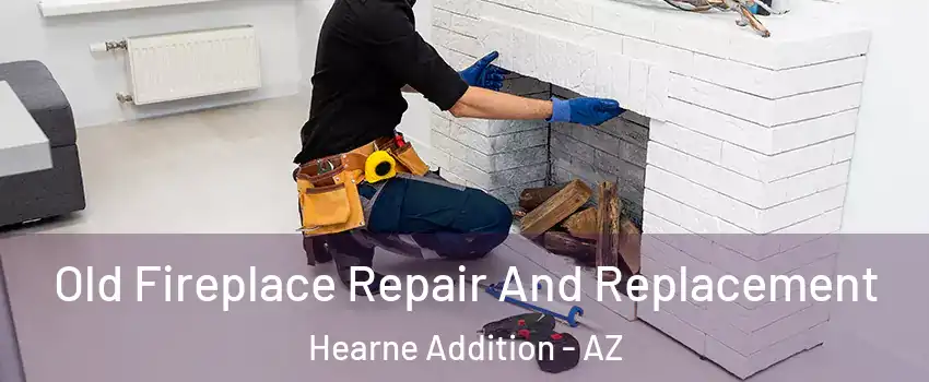 Old Fireplace Repair And Replacement Hearne Addition - AZ