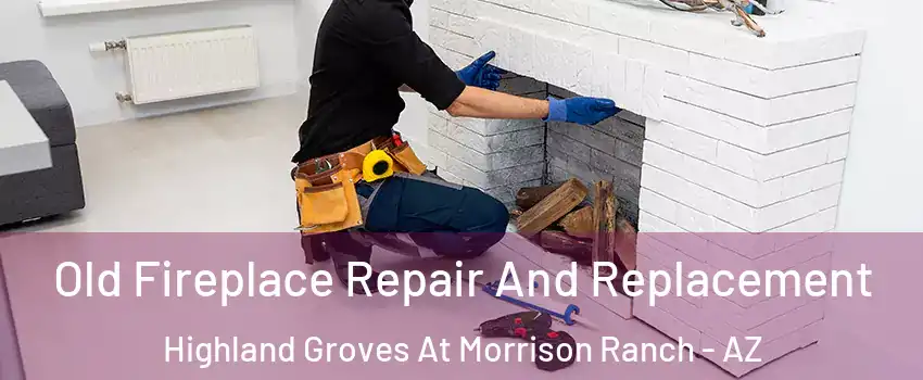 Old Fireplace Repair And Replacement Highland Groves At Morrison Ranch - AZ