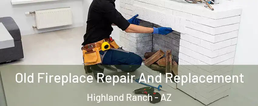 Old Fireplace Repair And Replacement Highland Ranch - AZ