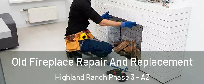 Old Fireplace Repair And Replacement Highland Ranch Phase 3 - AZ
