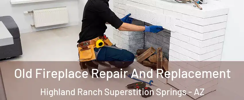 Old Fireplace Repair And Replacement Highland Ranch Superstition Springs - AZ