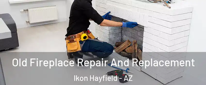 Old Fireplace Repair And Replacement Ikon Hayfield - AZ