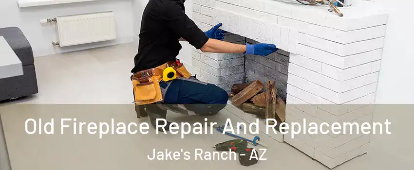 Old Fireplace Repair And Replacement Jake's Ranch - AZ