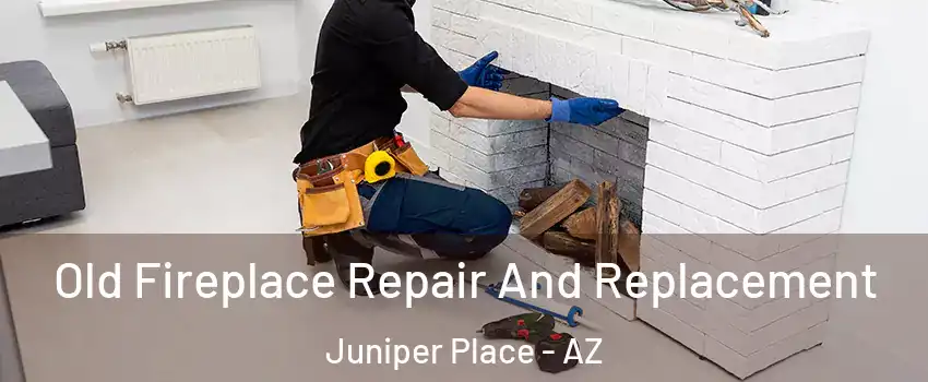 Old Fireplace Repair And Replacement Juniper Place - AZ