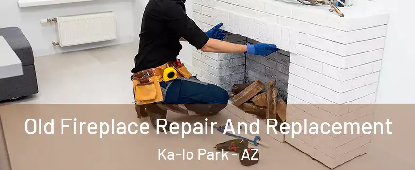 Old Fireplace Repair And Replacement Ka-lo Park - AZ