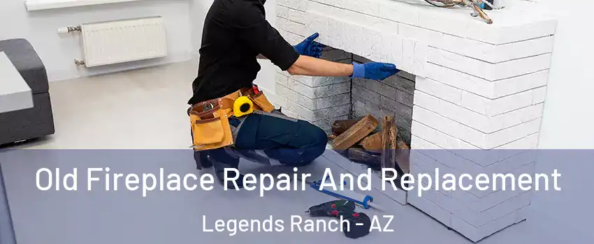 Old Fireplace Repair And Replacement Legends Ranch - AZ