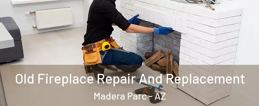 Old Fireplace Repair And Replacement Madera Parc - AZ