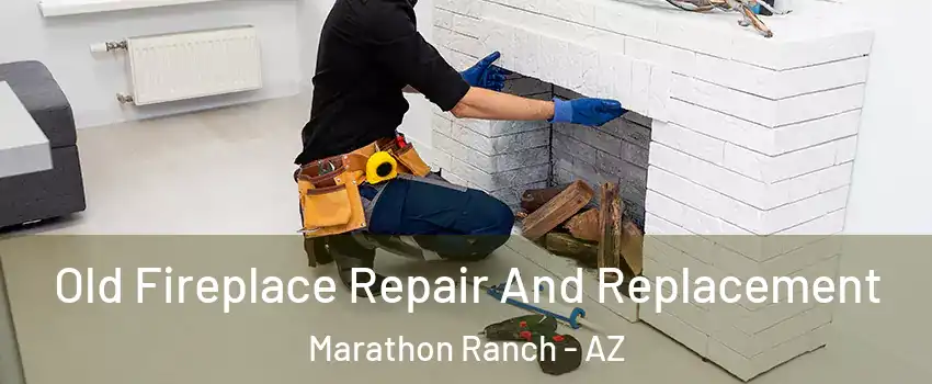 Old Fireplace Repair And Replacement Marathon Ranch - AZ