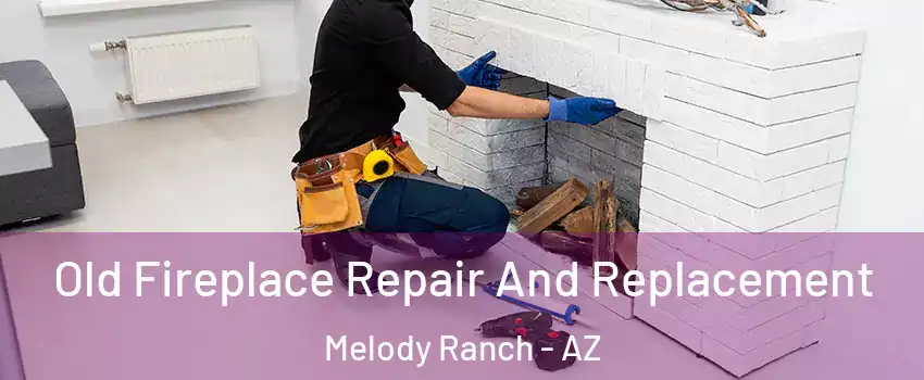 Old Fireplace Repair And Replacement Melody Ranch - AZ