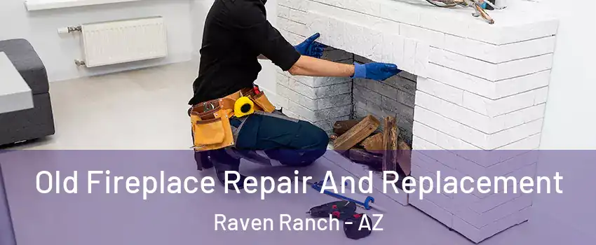 Old Fireplace Repair And Replacement Raven Ranch - AZ