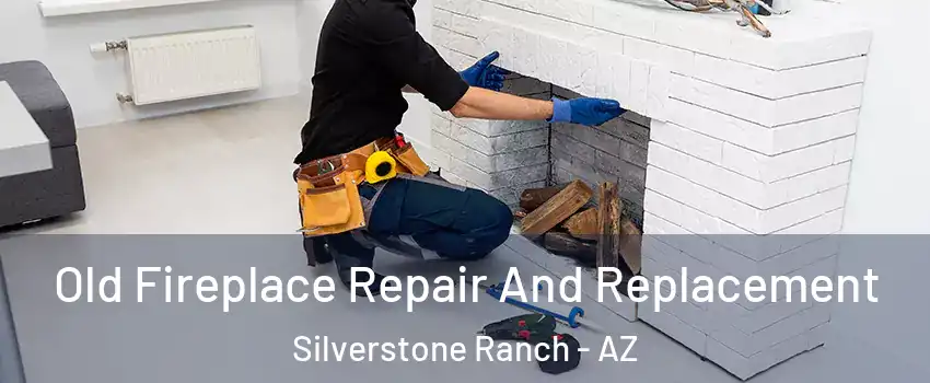 Old Fireplace Repair And Replacement Silverstone Ranch - AZ