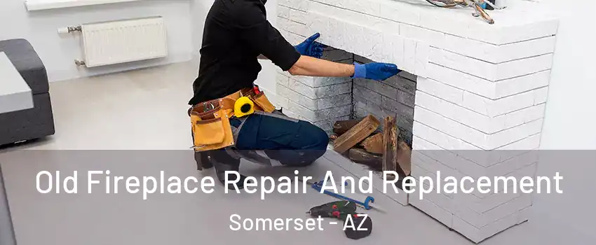 Old Fireplace Repair And Replacement Somerset - AZ