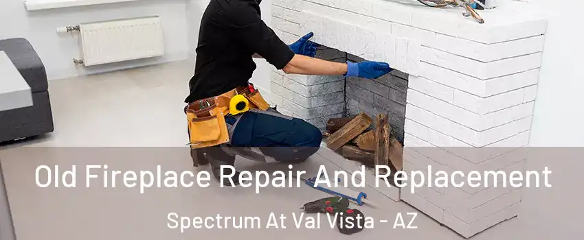 Old Fireplace Repair And Replacement Spectrum At Val Vista - AZ