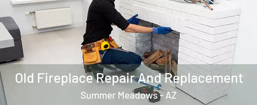Old Fireplace Repair And Replacement Summer Meadows - AZ