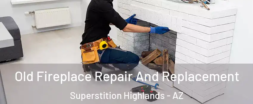 Old Fireplace Repair And Replacement Superstition Highlands - AZ