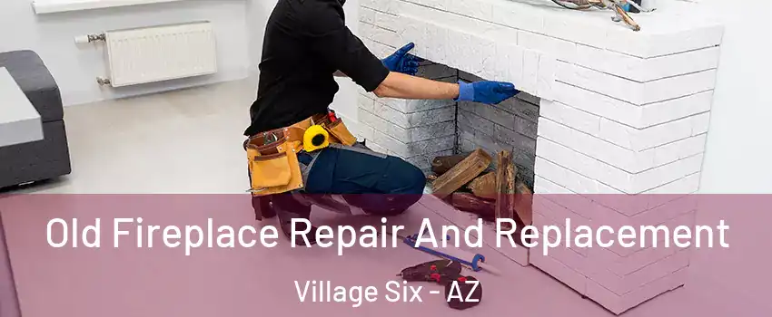 Old Fireplace Repair And Replacement Village Six - AZ