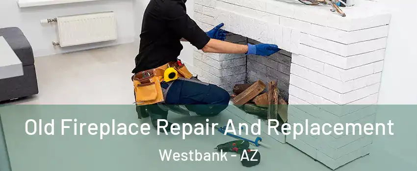 Old Fireplace Repair And Replacement Westbank - AZ