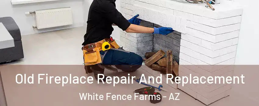 Old Fireplace Repair And Replacement White Fence Farms - AZ
