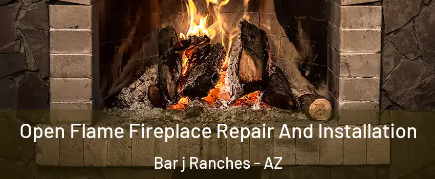 Open Flame Fireplace Repair And Installation Bar j Ranches - AZ