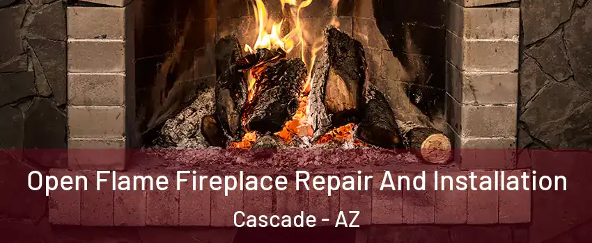 Open Flame Fireplace Repair And Installation Cascade - AZ