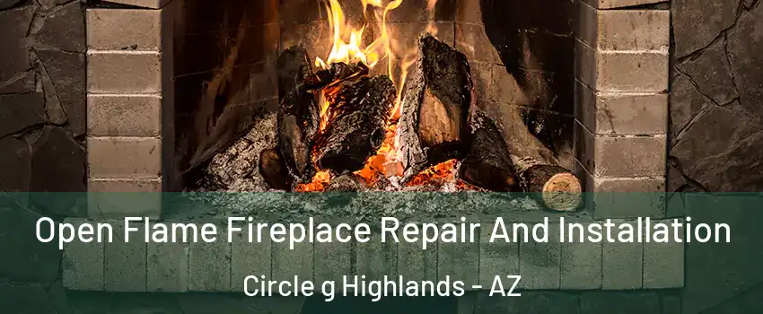 Open Flame Fireplace Repair And Installation Circle g Highlands - AZ