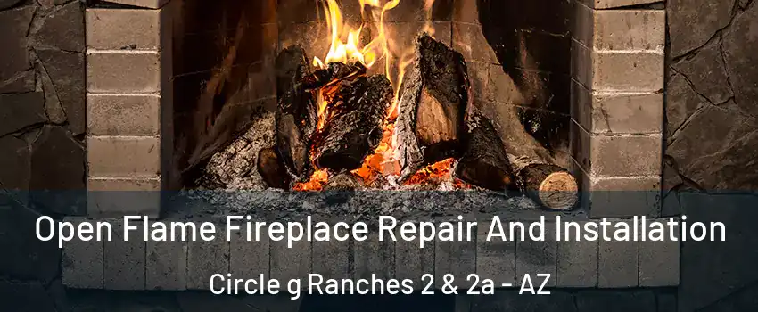 Open Flame Fireplace Repair And Installation Circle g Ranches 2 & 2a - AZ