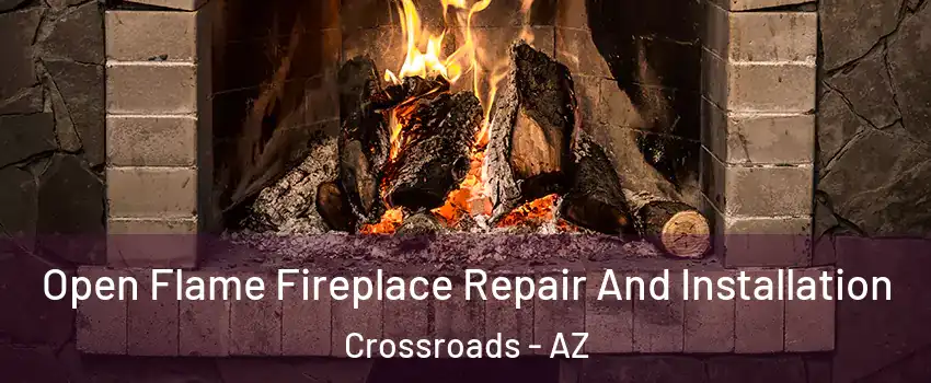 Open Flame Fireplace Repair And Installation Crossroads - AZ