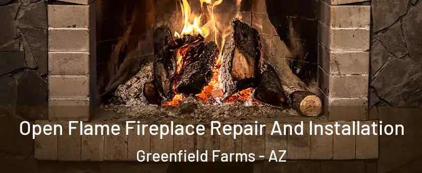 Open Flame Fireplace Repair And Installation Greenfield Farms - AZ