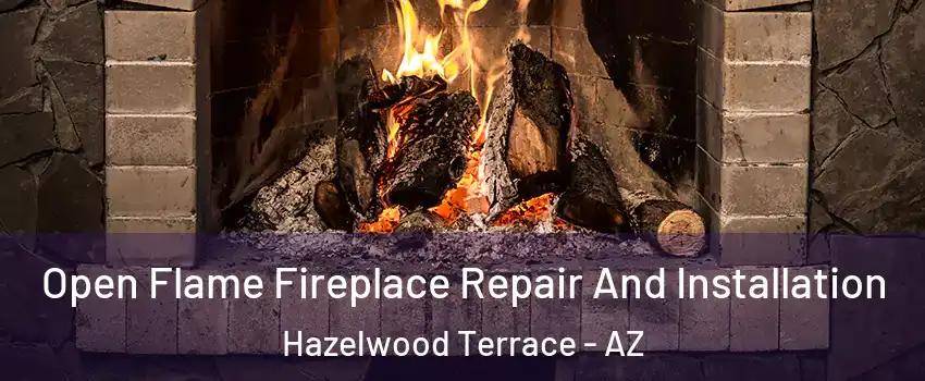 Open Flame Fireplace Repair And Installation Hazelwood Terrace - AZ