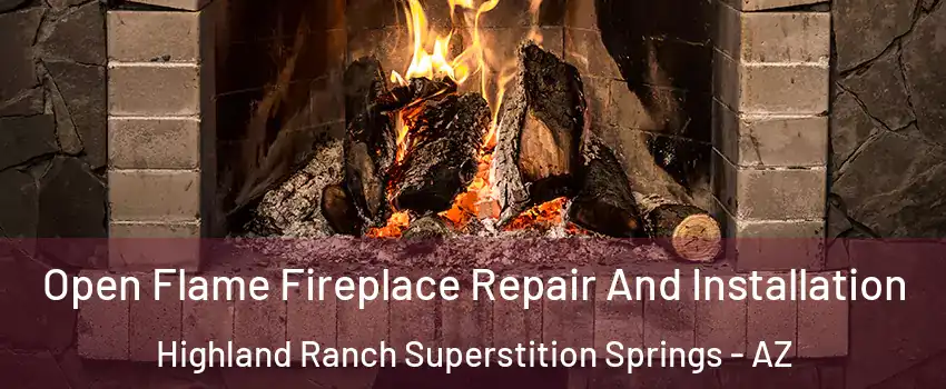 Open Flame Fireplace Repair And Installation Highland Ranch Superstition Springs - AZ