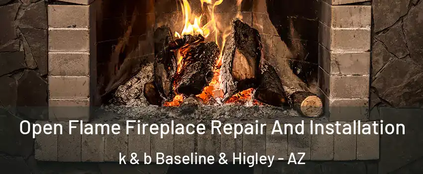 Open Flame Fireplace Repair And Installation k & b Baseline & Higley - AZ