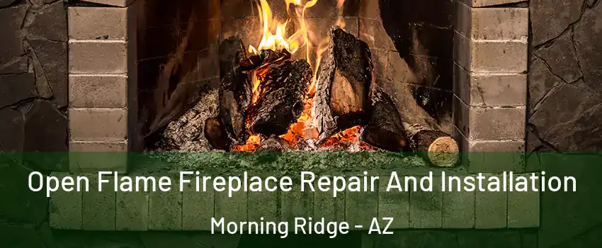 Open Flame Fireplace Repair And Installation Morning Ridge - AZ