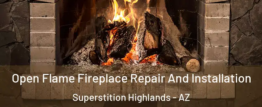 Open Flame Fireplace Repair And Installation Superstition Highlands - AZ