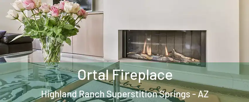 Ortal Fireplace Highland Ranch Superstition Springs - AZ