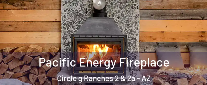 Pacific Energy Fireplace Circle g Ranches 2 & 2a - AZ