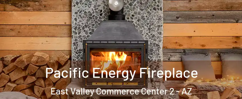 Pacific Energy Fireplace East Valley Commerce Center 2 - AZ