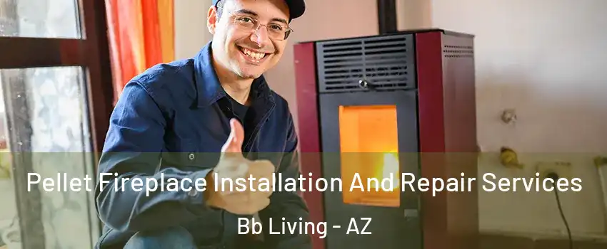 Pellet Fireplace Installation And Repair Services Bb Living - AZ