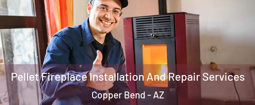 Pellet Fireplace Installation And Repair Services Copper Bend - AZ