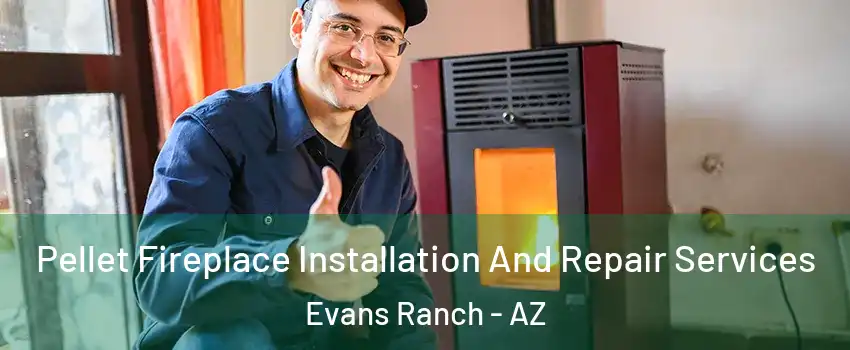 Pellet Fireplace Installation And Repair Services Evans Ranch - AZ