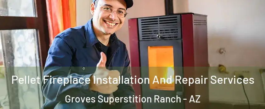 Pellet Fireplace Installation And Repair Services Groves Superstition Ranch - AZ