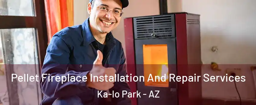 Pellet Fireplace Installation And Repair Services Ka-lo Park - AZ