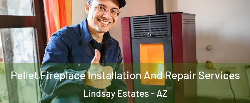 Pellet Fireplace Installation And Repair Services Lindsay Estates - AZ