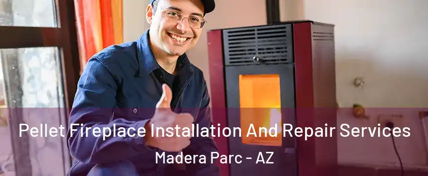 Pellet Fireplace Installation And Repair Services Madera Parc - AZ