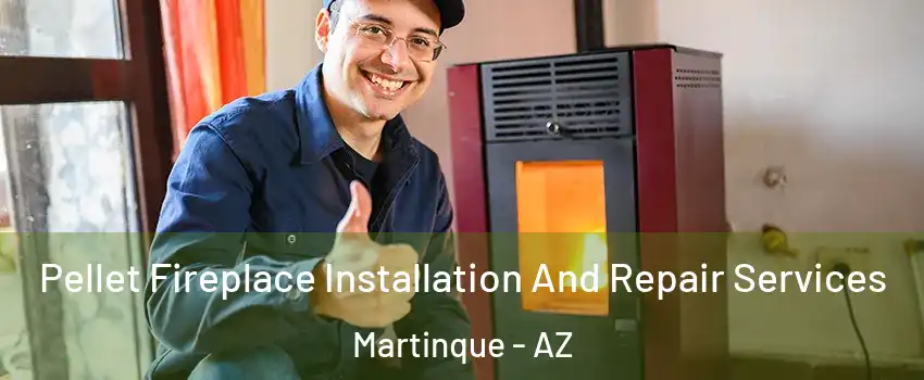 Pellet Fireplace Installation And Repair Services Martinque - AZ